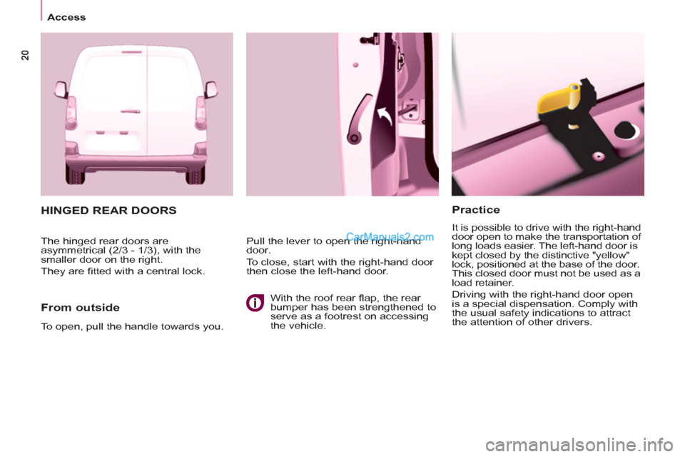 Peugeot Partner 2011   - RHD (UK, Australia) Owners Guide Access
   
Practice 
 
It is possible to drive with the right-hand 
door open to make the transportation of 
long loads easier. The left-hand door is 
kept closed by the distinctive "yellow" 
lock, po