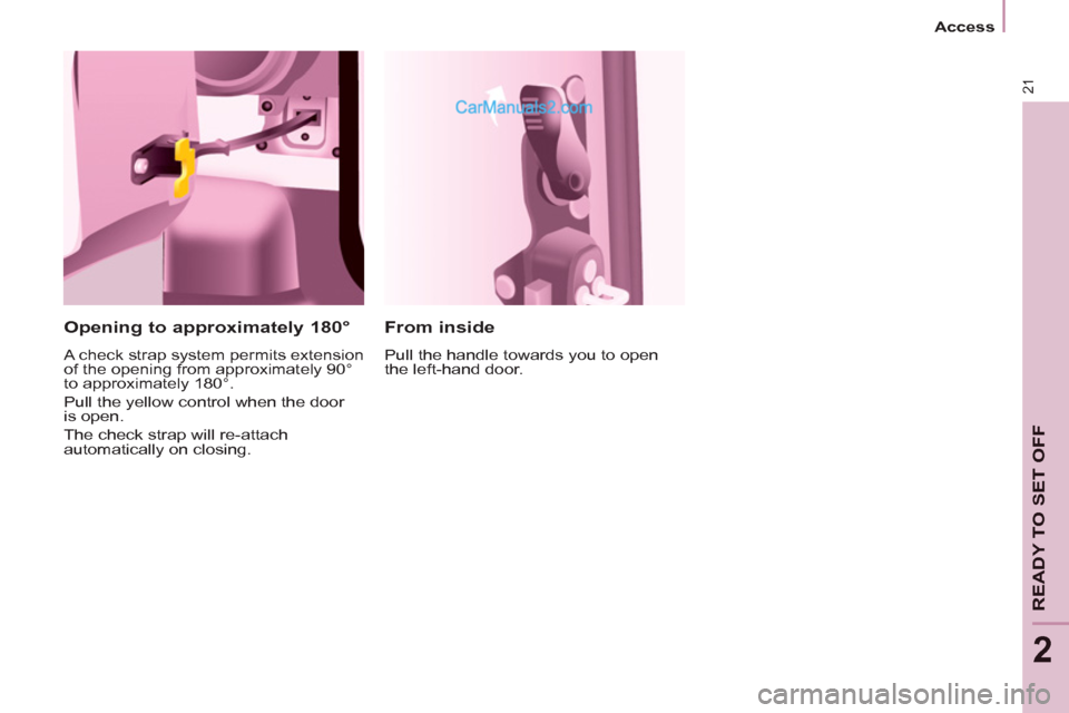 Peugeot Partner 2011   - RHD (UK, Australia) Owners Guide 21
   
 
Access  
 
READY TO SET OFF
2
 
 
From inside 
 
Pull the handle towards you to open 
the left-hand door.  
 
 
Opening to approximately 180° 
 
A check strap system permits extension 
of th