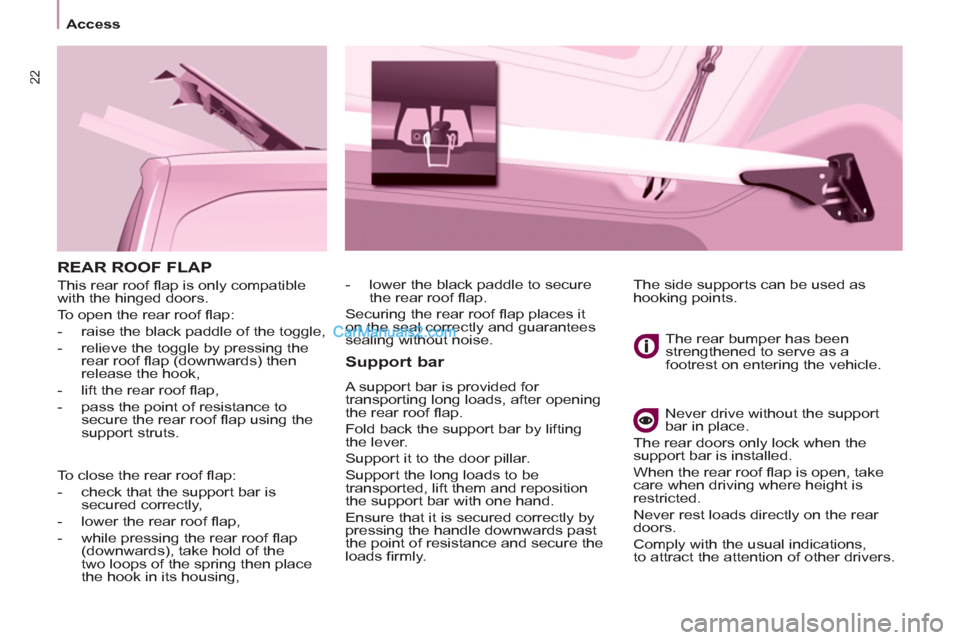 Peugeot Partner 2011   - RHD (UK, Australia) Owners Guide 22
Access
  REAR ROOF FLAP 
 
This rear roof ﬂ ap is only compatible 
with the hinged doors. 
  To open the rear roof ﬂ ap: 
   
 
-   raise the black paddle of the toggle, 
   
-   relieve the to