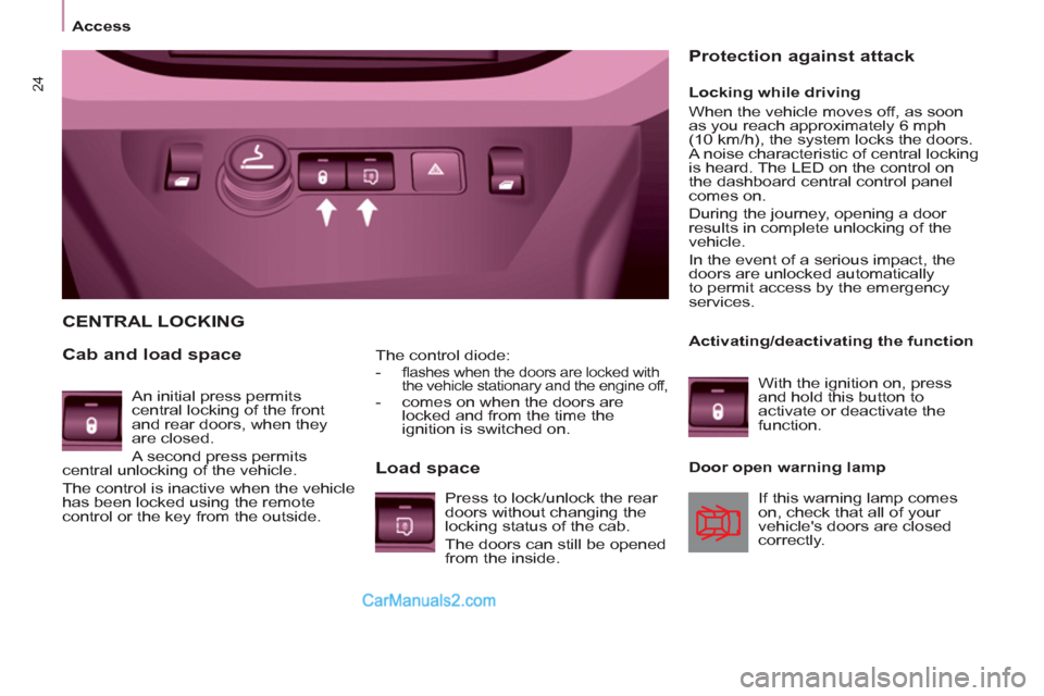 Peugeot Partner 2011   - RHD (UK, Australia) Owners Guide 24
Access
   
The control diode: 
   
 
-  
ﬂ ashes when the doors are locked with 
the vehicle stationary and the engine off, 
   
-   comes on when the doors are 
locked and from the time the 
ign