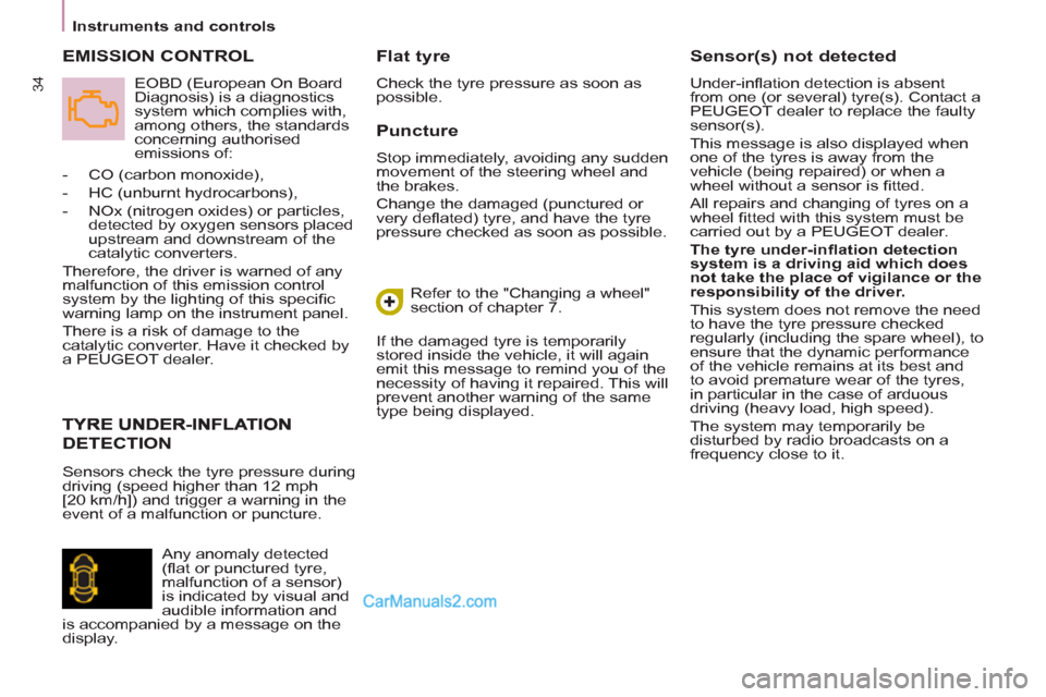 Peugeot Partner 2011   - RHD (UK, Australia) Owners Guide 34
Instruments and controls
   
Puncture 
 
Stop immediately, avoiding any sudden 
movement of the steering wheel and 
the brakes. 
  Change the damaged (punctured or 
very deﬂ ated) tyre, and have 