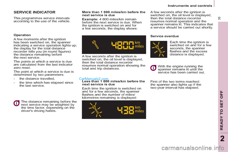 Peugeot Partner 2011  Owners Manual - RHD (UK, Australia) 35
READY TO SET OFF
22
   
 
Instruments and controls  
 
 
SERVICE INDICATOR
 
This programmes service intervals 
according to the use of the vehicle.     
More than 1 000 miles/km before the 
next s
