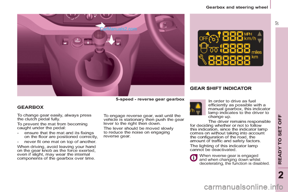 Peugeot Partner 2011   - RHD (UK, Australia) Owners Guide 37
READY TO SET OFF
22
Gearbox and steering wheel
  GEARBOX
 
 
5-speed - reverse gear gearbox  
 
   
 
  To change gear easily, always press 
the clutch pedal fully. 
  To prevent the mat from becom