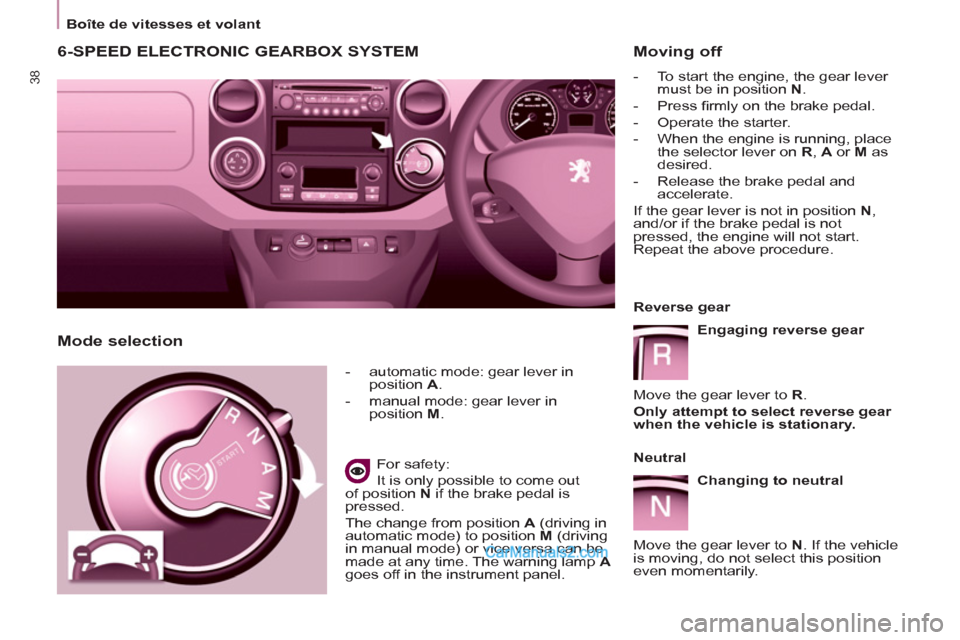 Peugeot Partner 2011   - RHD (UK, Australia) Owners Guide 38
   
 
Boîte de vitesses et volant  
 
6-SPEED ELECTRONIC GEARBOX SYSTEM 
 
 
 
-   automatic mode: gear lever in 
position  A 
. 
   
-   manual mode: gear lever in 
position  M 
.  
 
   
For saf