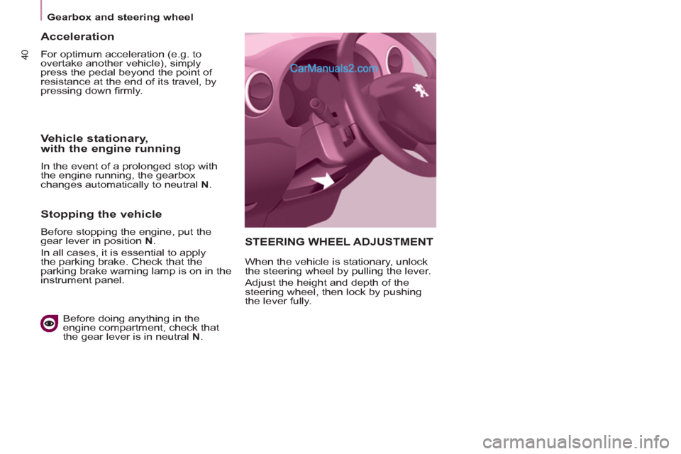 Peugeot Partner 2011   - RHD (UK, Australia) Service Manual 40
   
 
Gearbox and steering wheel  
 
STEERING WHEEL ADJUSTMENT
 
When the vehicle is stationary, unlock 
the steering wheel by pulling the lever. 
  Adjust the height and depth of the 
steering whe