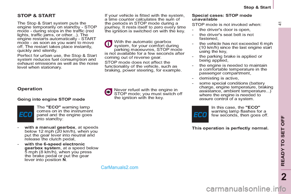 Peugeot Partner 2011   - RHD (UK, Australia) Service Manual 41
   
 
Stop & Start  
 
READY TO SET OFF
2
STOP & START 
 
The Stop & Start system puts the 
engine temporarily on standby - STOP 
mode - during stops in the trafﬁ c (red 
lights, trafﬁ c jams, 