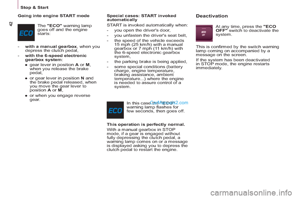 Peugeot Partner 2011  Owners Manual - RHD (UK, Australia)    
 
Stop & Start  
 
   
Going into engine START mode 
  The  "ECO" 
 warning lamp 
goes off and the engine 
starts: 
   
 
-   with a manual gearbox 
, when you 
depress the clutch pedal, 
   
-   