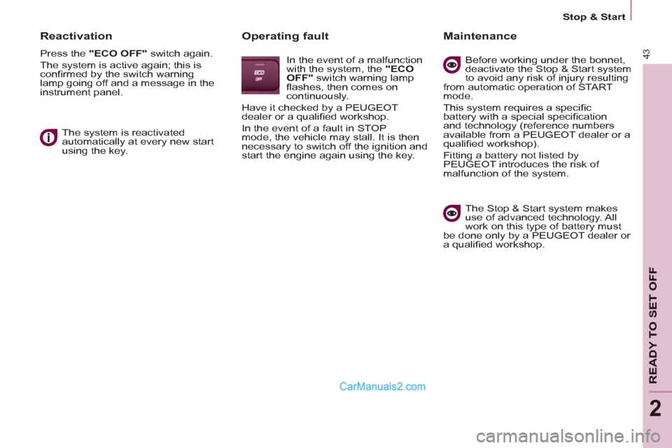 Peugeot Partner 2011   - RHD (UK, Australia) Service Manual 43
   
 
Stop & Start  
 
READY TO SET OFF
2
 
 
Reactivation 
 
Press the  "ECO OFF" 
 switch again. 
  The system is active again; this is 
conﬁ rmed by the switch warning 
lamp going off and a me