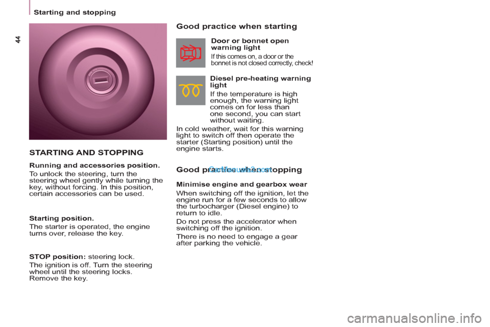 Peugeot Partner 2011   - RHD (UK, Australia) Service Manual    
 
Starting and stopping  
 
 
 
Good practice when stopping     
Good practice when starting 
 
 
Diesel pre-heating warning 
light 
  If the temperature is high 
enough, the warning light 
comes 