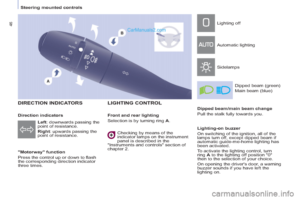 Peugeot Partner 2011   - RHD (UK, Australia) Service Manual 46
   
 
Steering mounted controls  
 
 
 
 
 
DIRECTION INDICATORS 
 
 
"Motorway" function 
  Press the control up or down to ﬂ ash 
the corresponding direction indicator 
three times.  
 
 
 
LIG