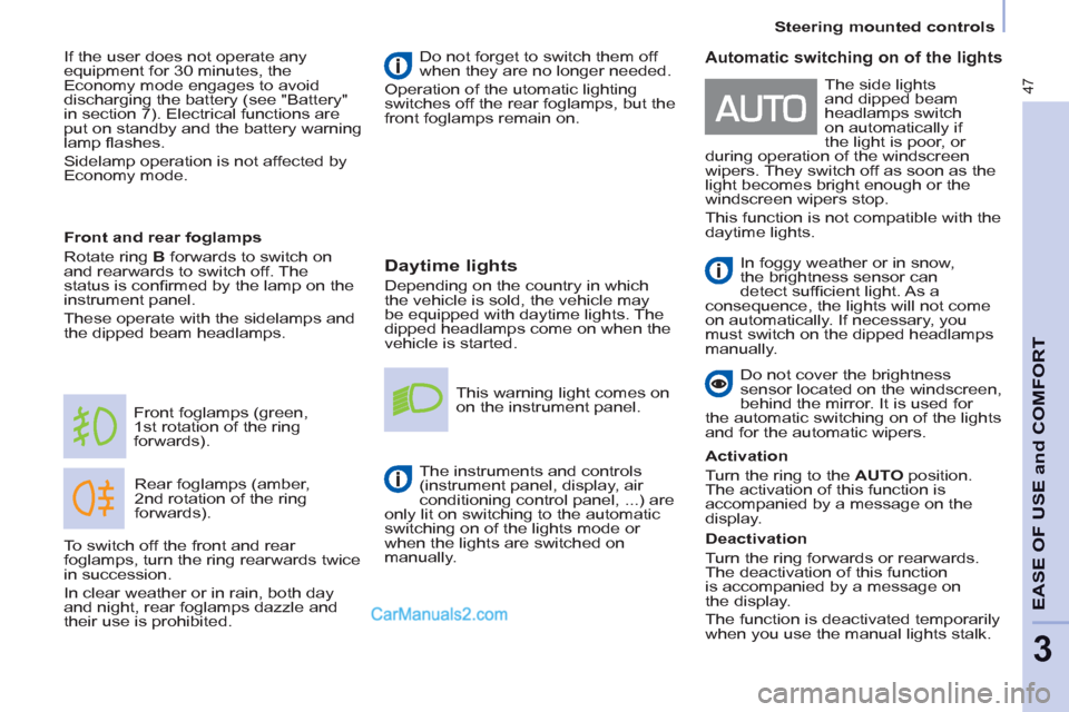 Peugeot Partner 2011   - RHD (UK, Australia) Service Manual 47
   
 
Steering mounted controls  
 
EASE OF USE and COMFOR
T
3
 
 
Daytime lights 
 
Depending on the country in which 
the vehicle is sold, the vehicle may 
be equipped with daytime lights. The 
d