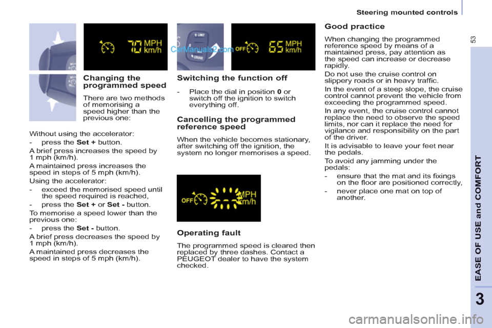Peugeot Partner 2011   - RHD (UK, Australia) Workshop Manual 53
   
 
Steering mounted controls  
 
EASE OF USE and COMFOR
T
3
 
 
Changing the 
programmed speed 
  There are two methods 
of memorising a 
speed higher than the 
previous one: 
   
Switching the 