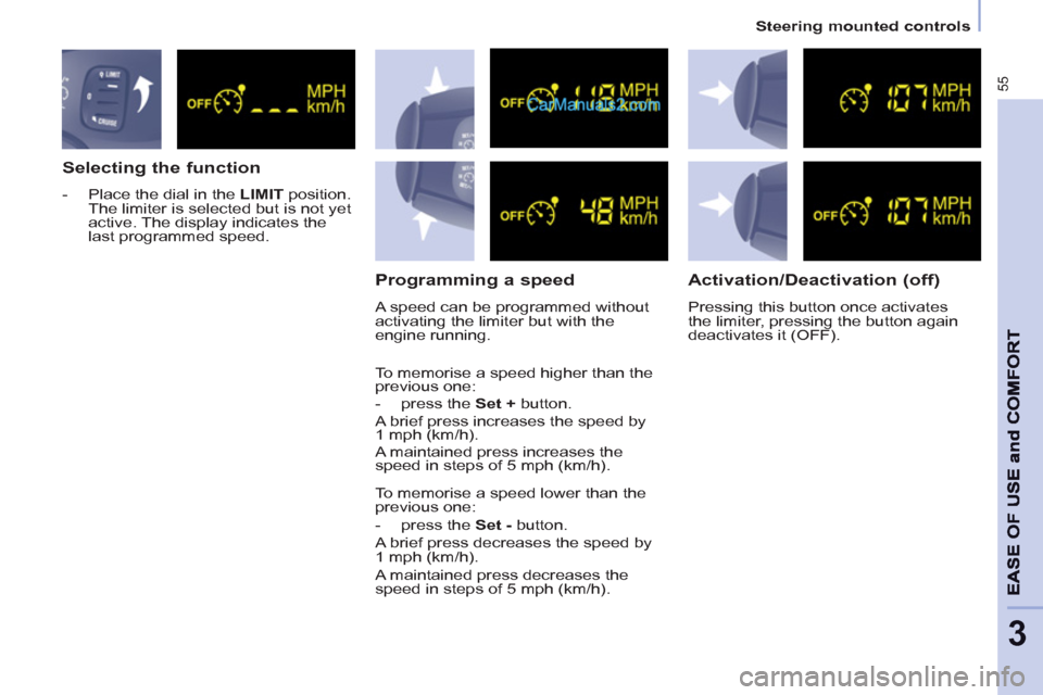 Peugeot Partner 2011   - RHD (UK, Australia) Workshop Manual 55
   
 
Steering mounted controls  
 
3
 
 
Selecting the function 
 
 
 
-   Place the dial in the  LIMIT 
 position. 
The limiter is selected but is not yet 
active. The display indicates the 
last