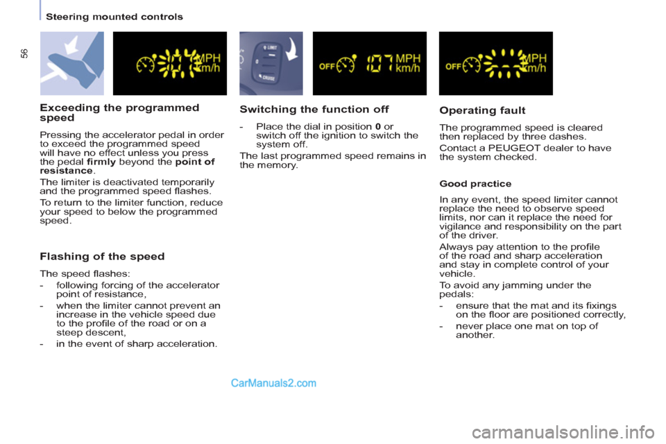 Peugeot Partner 2011   - RHD (UK, Australia) Workshop Manual 56
   
 
Steering mounted controls  
 
 
 
Exceeding the programmed 
speed 
  Pressing the accelerator pedal in order 
to exceed the programmed speed 
will have no effect unless you press 
the pedal  