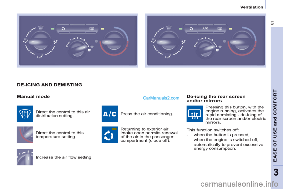Peugeot Partner 2011 - RHD (UK, Australia) Repair Manual 61
EASE OF USE and COMFOR
T
33
Ventilation
DE-ICING AND DEMISTING
Manual mode
Direct the control to this
temperature setting.
Increase the air fl ow setting. Pre Peugeot Partner 2011 - RHD (UK, Australia) Repair Manual 61
EASE OF USE and COMFOR
T
33
Ventilation
DE-ICING AND DEMISTING
Manual mode
Direct the control to this
temperature setting.
Increase the air fl ow setting. Pre