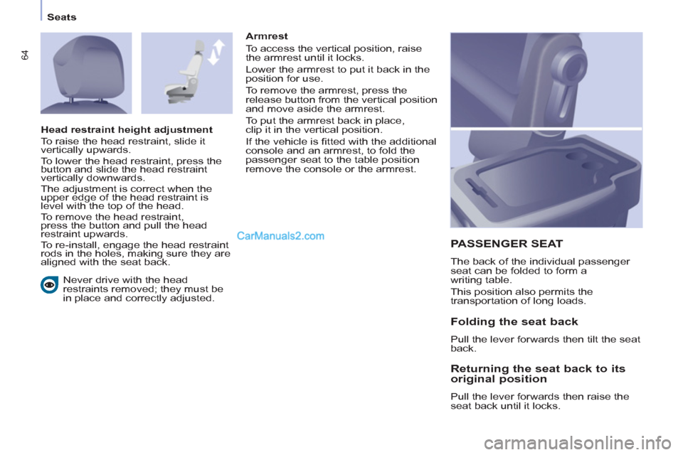 Peugeot Partner 2011 - RHD (UK, Australia) Repair Manual 64
Seats
Never drive with the head
restraints removed; they must be
in place and correctly adjusted.
PASSENGER SEAT
The back of the individual passenger
seat can be folded to form a
writi Peugeot Partner 2011 - RHD (UK, Australia) Repair Manual 64
Seats
Never drive with the head
restraints removed; they must be
in place and correctly adjusted.
PASSENGER SEAT
The back of the individual passenger
seat can be folded to form a
writi