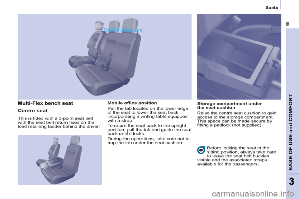 Peugeot Partner 2011 - RHD (UK, Australia) Repair Manual 65
EASE OF USE and COMFOR
T
33
Seats
Mobile offi ce position
Pull the tab located on the lower edge
of the seat to lower the seat back
incorporating a writing table equipped
with Peugeot Partner 2011 - RHD (UK, Australia) Repair Manual 65
EASE OF USE and COMFOR
T
33
Seats
Mobile offi ce position
Pull the tab located on the lower edge
of the seat to lower the seat back
incorporating a writing table equipped
with