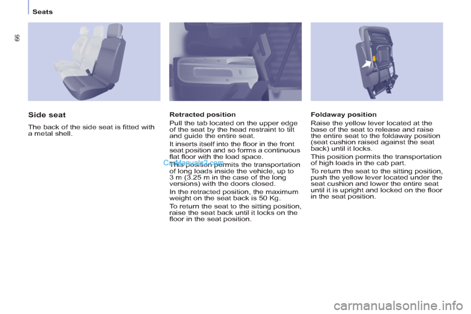 Peugeot Partner 2011 - RHD (UK, Australia) Repair Manual 66
Seats
Foldaway position
Raise the yellow lever located at the
base of the seat to release and raise
the entire seat to the foldaway position
(seat cushion raised against the seat
back) u Peugeot Partner 2011 - RHD (UK, Australia) Repair Manual 66
Seats
Foldaway position
Raise the yellow lever located at the
base of the seat to release and raise
the entire seat to the foldaway position
(seat cushion raised against the seat
back) u