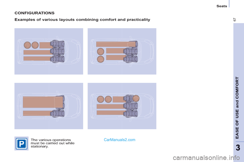 Peugeot Partner 2011 - RHD (UK, Australia) Repair Manual 67
EASE OF USE and COMFOR
T
33
Seats
CONFIGURATIONS
Examples of various layouts combining comfort and practicality
The various operations
must be carried out while
stationary. Peugeot Partner 2011 - RHD (UK, Australia) Repair Manual 67
EASE OF USE and COMFOR
T
33
Seats
CONFIGURATIONS
Examples of various layouts combining comfort and practicality
The various operations
must be carried out while
stationary.