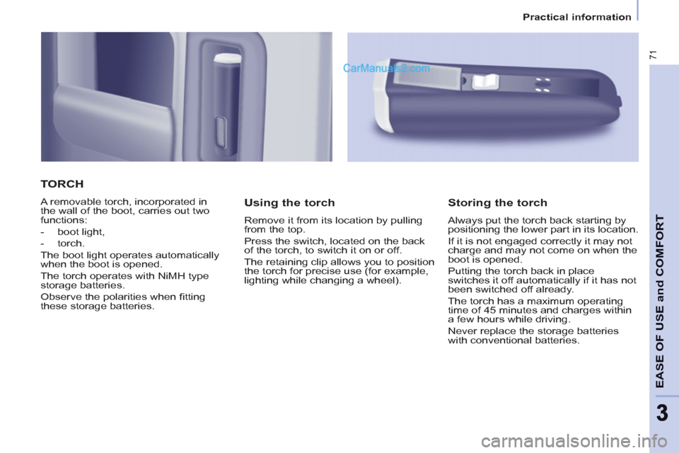 Peugeot Partner 2011 - RHD (UK, Australia) Manual PDF 71
EASE OF USE and COMFOR
T
33
Practical information
TORCH
A removable torch, incorporated in
the wall of the boot, carries out two
functions:
- boot light,
- torch.
Peugeot Partner 2011 - RHD (UK, Australia) Manual PDF 71
EASE OF USE and COMFOR
T
33
Practical information
TORCH
A removable torch, incorporated in
the wall of the boot, carries out two
functions:
- boot light,
- torch.