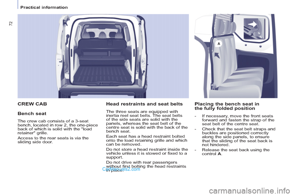 Peugeot Partner 2011 - RHD (UK, Australia) Manual PDF 72
Practical information
CREW CAB
Bench seat
The crew cab consists of a 3-seat
bench, located in row 2, the one-piece
back of which is solid with the "load
retainer" grille.
Ac Peugeot Partner 2011 - RHD (UK, Australia) Manual PDF 72
Practical information
CREW CAB
Bench seat
The crew cab consists of a 3-seat
bench, located in row 2, the one-piece
back of which is solid with the "load
retainer" grille.
Ac