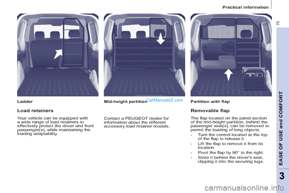 Peugeot Partner 2011 - RHD (UK, Australia) Manual PDF 75
EASE OF USE and COMFOR
T
33
Practical information
Ladder
Partition with fl ap
Mid-height partition
Load retainers
Your vehicle can be equipped with
a wide rang Peugeot Partner 2011 - RHD (UK, Australia) Manual PDF 75
EASE OF USE and COMFOR
T
33
Practical information
Ladder
Partition with fl ap
Mid-height partition
Load retainers
Your vehicle can be equipped with
a wide rang