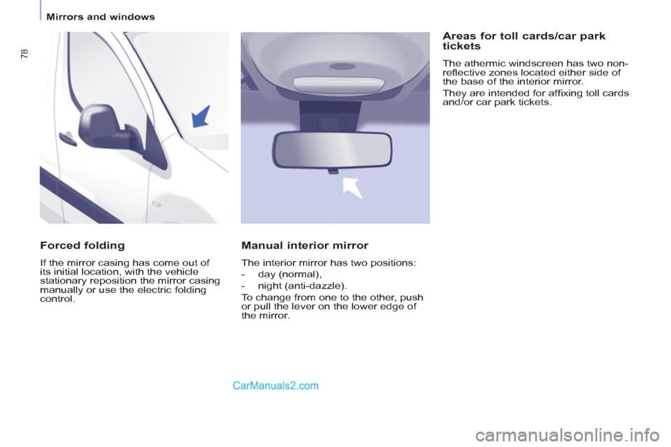 Peugeot Partner 2011 - RHD (UK, Australia) Manual PDF 78
Mirrors and windows
Forced folding
If the mirror casing has come out of
its initial location, with the vehicle
stationary reposition the mirror casing
manually or use the electr Peugeot Partner 2011 - RHD (UK, Australia) Manual PDF 78
Mirrors and windows
Forced folding
If the mirror casing has come out of
its initial location, with the vehicle
stationary reposition the mirror casing
manually or use the electr