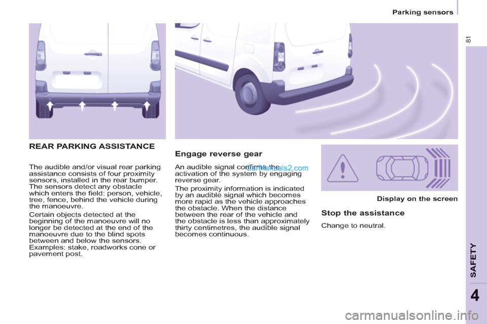 Peugeot Partner 2011 - RHD (UK, Australia) Manual Online 81
Parking sensors
4
The audible and/or visual rear parking
assistance consists of four proximity
sensors, installed in the rear bumper.
The sensors detect any obstacle
which enters th Peugeot Partner 2011 - RHD (UK, Australia) Manual Online 81
Parking sensors
4
The audible and/or visual rear parking
assistance consists of four proximity
sensors, installed in the rear bumper.
The sensors detect any obstacle
which enters th