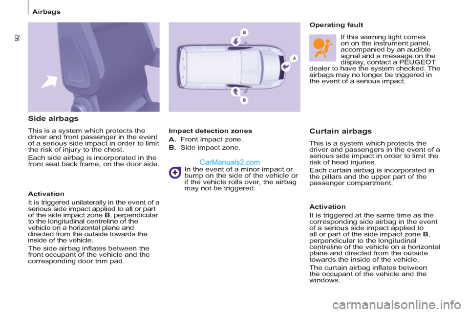 Peugeot Partner 2011 - RHD (UK, Australia) Owners Manual
Airbags
92
Side airbags
This is a
system which protects the
driver and front passenger in the event
of a serious side impact in order to limit
the risk of injury to the chest.
Peugeot Partner 2011 - RHD (UK, Australia) Owners Manual
Airbags
92
Side airbags
This is a
system which protects the
driver and front passenger in the event
of a serious side impact in order to limit
the risk of injury to the chest.