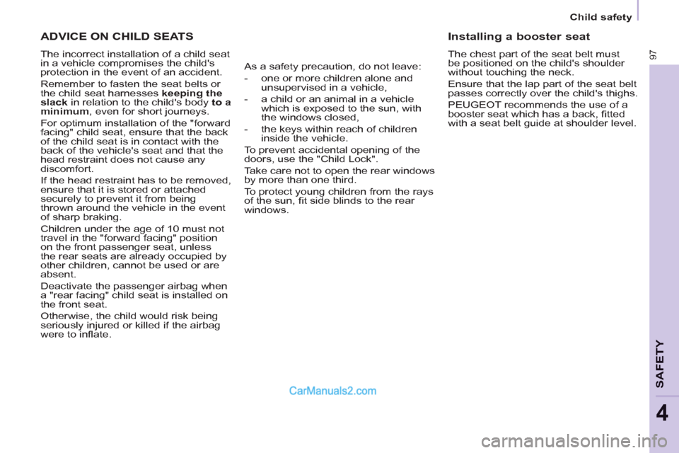 Peugeot Partner 2011 - RHD (UK, Australia) Owners Manual
Child safety
97
SAFETY
4
ADVICE ON CHILD SEATS
The incorrect installation of a child seat
in a vehicle compromises the childs
protection in the event of an accident.
Remember to fa Peugeot Partner 2011 - RHD (UK, Australia) Owners Manual
Child safety
97
SAFETY
4
ADVICE ON CHILD SEATS
The incorrect installation of a child seat
in a vehicle compromises the childs
protection in the event of an accident.
Remember to fa