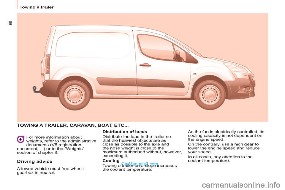 Peugeot Partner 2011  Owners Manual - RHD (UK, Australia) 98
Towing a trailer
  For more information about 
weights, refer to the administrative 
documents (V5 registration 
document, ...) or to the "Weights" 
section of chapter 8. 
  TOWING A TRAILER, CARAV