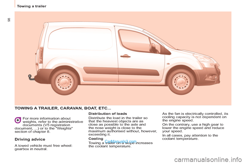 Peugeot Partner 2011 - RHD (UK, Australia) Owners Manual 98
Towing a trailer
For more information about
weights, refer to the administrative
documents (V5 registration
document, ...) or to the "Weights"
section of chapter 8.
TOWING A TRAILER, CARAV Peugeot Partner 2011 - RHD (UK, Australia) Owners Manual 98
Towing a trailer
For more information about
weights, refer to the administrative
documents (V5 registration
document, ...) or to the "Weights"
section of chapter 8.
TOWING A TRAILER, CARAV