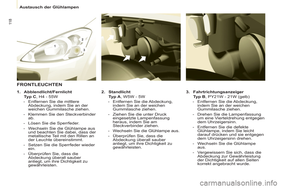 Peugeot Partner 2011 Betriebsanleitung (in German) 11 8
Austausch der Glühlampen
3.
Fahrtrichtungsanzeiger
Typ B
, PY21W - 21W (gelb)
- Entfernen Sie die Abdeckung,
indem Sie an der weichen
Gummilasche ziehen.
Peugeot Partner 2011 Betriebsanleitung (in German) 11 8
Austausch der Glühlampen
3.
Fahrtrichtungsanzeiger
Typ B
, PY21W - 21W (gelb)
- Entfernen Sie die Abdeckung,
indem Sie an der weichen
Gummilasche ziehen.