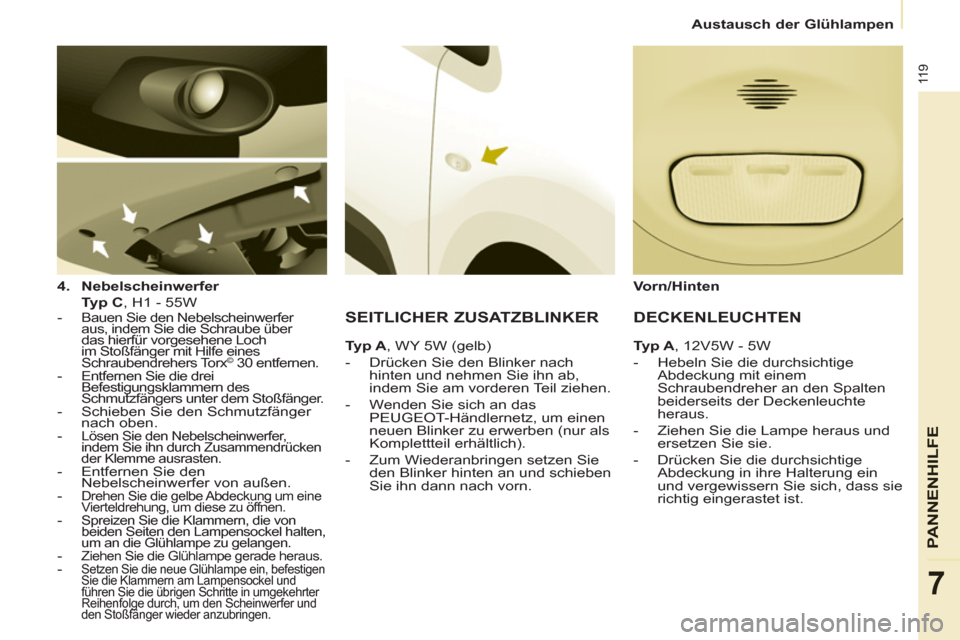 Peugeot Partner 2011 Betriebsanleitung (in German) 11 9
PANNENHI
LFE
7
Austausch der Glühlampen
4.
Nebelscheinwerfer
Typ C
, H1 - 55W
-
Bauen Sie den Nebelscheinwerfer
aus, indem Sie die Schraube über
das hierfür vorgese Peugeot Partner 2011 Betriebsanleitung (in German) 11 9
PANNENHI
LFE
7
Austausch der Glühlampen
4.
Nebelscheinwerfer
Typ C
, H1 - 55W
-
Bauen Sie den Nebelscheinwerfer
aus, indem Sie die Schraube über
das hierfür vorgese