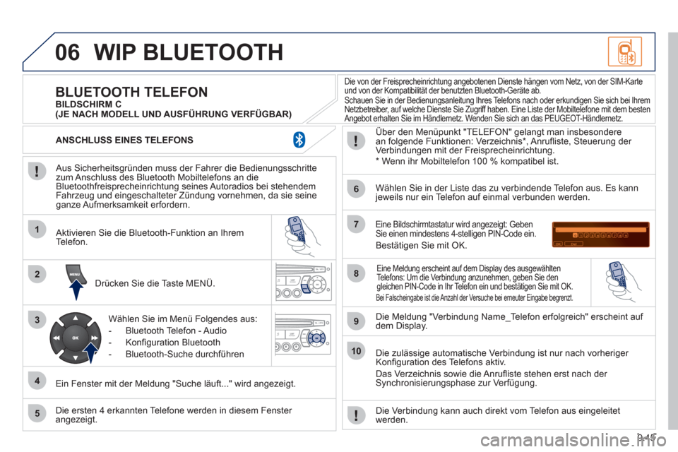 Peugeot Partner 2011  Betriebsanleitung (in German) 9.45
06
1
2
3
4
5
6
7
8
9
10
WIP BLUETOOTH 
   
Aus Sicherheitsgründen muss der Fahrer die Bedienungsschrittezum Anschluss des Bluetooth Mobiltelefons an dieBluetoothfreisprecheinrichtung seines Auto