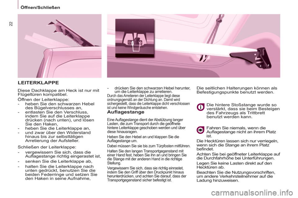 Peugeot Partner 2011  Betriebsanleitung (in German) 22
  LEITERKLAPPE
 
Diese Dachklappe am Heck ist nur mit 
Flügeltüren kompatibel. 
  Öffnen der Leiterklappe: 
   
 
-   heben Sie den schwarzen Hebel 
des Bügelverschlusses an, 
   
-   entlasten