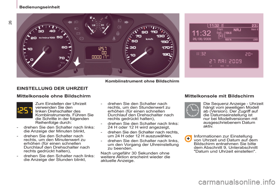 Peugeot Partner 2011  Betriebsanleitung (in German) 26
Bedienungseinheit
   
Mittelkonsole mit Bildschirm 
 
 
Kombiinstrument ohne Bildschirm 
 
   
-   drehen Sie den Schalter nach 
rechts, um den Stundenwert zu 
erhöhen (für einen schnellen 
Durch
