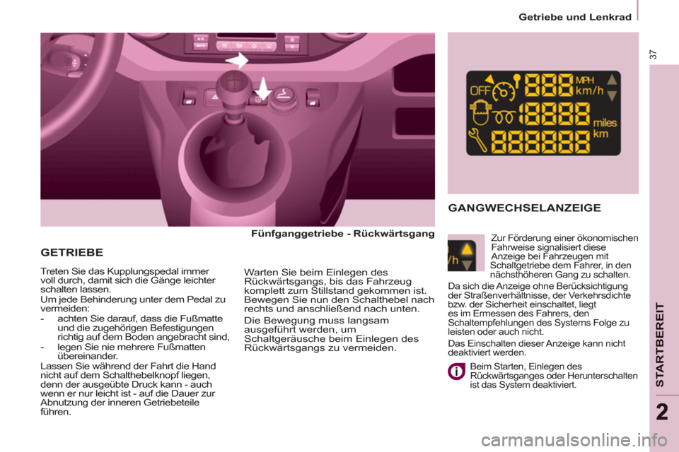Peugeot Partner 2011 Betriebsanleitung (in German) 37
STARTBEREIT
22
Getriebe und Lenkrad
GETRIEBE
Fünfganggetriebe - Rückwärtsgang
Treten Sie das Kupplungspedal immer
voll durch, damit sich die Gänge leichter
schalten lassen.
Peugeot Partner 2011 Betriebsanleitung (in German) 37
STARTBEREIT
22
Getriebe und Lenkrad
GETRIEBE
Fünfganggetriebe - Rückwärtsgang
Treten Sie das Kupplungspedal immer
voll durch, damit sich die Gänge leichter
schalten lassen.