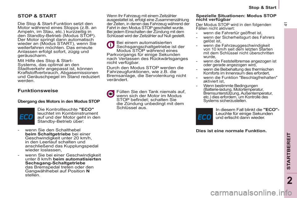 Peugeot Partner 2011  Betriebsanleitung (in German) 41
   
 
Stop & Start  
 
STARTBEREIT
2
STOP & START 
 
Die Stop & Start-Funktion setzt den 
Motor während eines Stopps (z.B. an 
Ampeln, im Stau, etc.) kurzzeitig in 
den Standby-Betrieb (Modus STOP