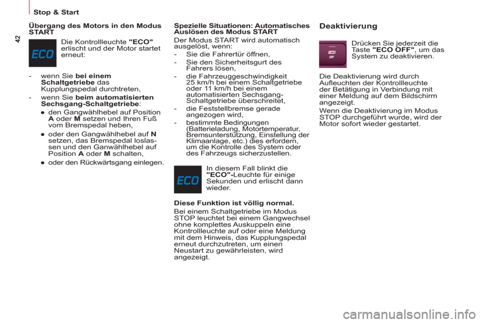 Peugeot Partner 2011  Betriebsanleitung (in German) Stop & Start
   
Übergang des Motors in den Modus 
START 
  Die Kontrollleuchte  "ECO" 
 
erlischt und der Motor startet 
erneut: 
   
 
-   wenn Sie  bei einem 
Schaltgetriebe 
 das 
Kupplungspedal 