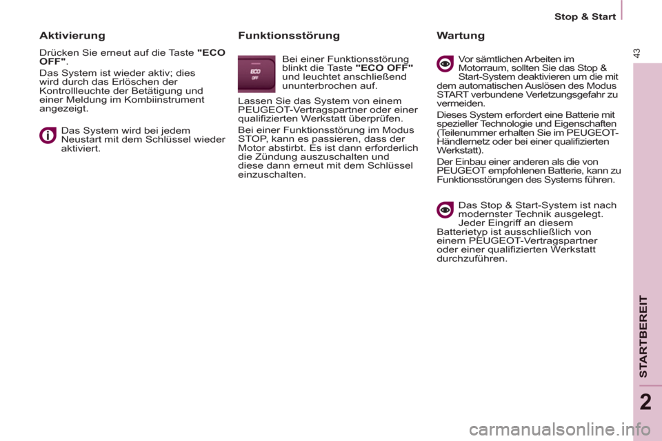 Peugeot Partner 2011  Betriebsanleitung (in German) 43
   
 
Stop & Start  
 
STARTBEREI
T
2
 
 
Aktivierung 
 
Drücken Sie erneut auf die Taste  "ECO 
OFF" 
. 
  Das System ist wieder aktiv; dies 
wird durch das Erlöschen der 
Kontrollleuchte der Be