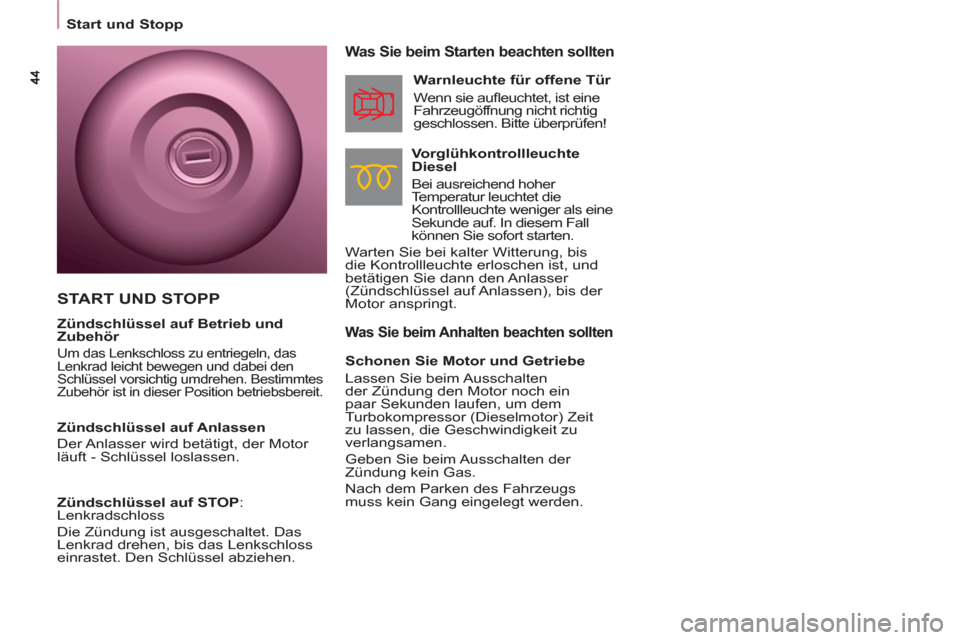 Peugeot Partner 2011  Betriebsanleitung (in German)    
 
Start und Stopp  
 
 
 
Was Sie beim Anhalten beachten sollten 
 
 
Was Sie beim Starten beachten sollten 
 
 
Vorglühkontrollleuchte 
Diesel 
  Bei ausreichend hoher 
Temperatur leuchtet die 
