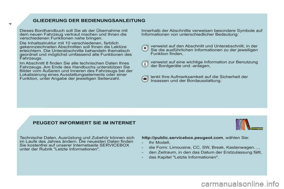 Peugeot Partner 2011  Betriebsanleitung (in German) 4GLIEDERUNG DER BEDIENUNGSANLEITUNG
  Innerhalb der Abschnitte verweisen besondere Symbole auf 
Informationen von unterschiedlicher Bedeutung:    Dieses Bordhandbuch soll Sie ab der Übernahme mit 
de