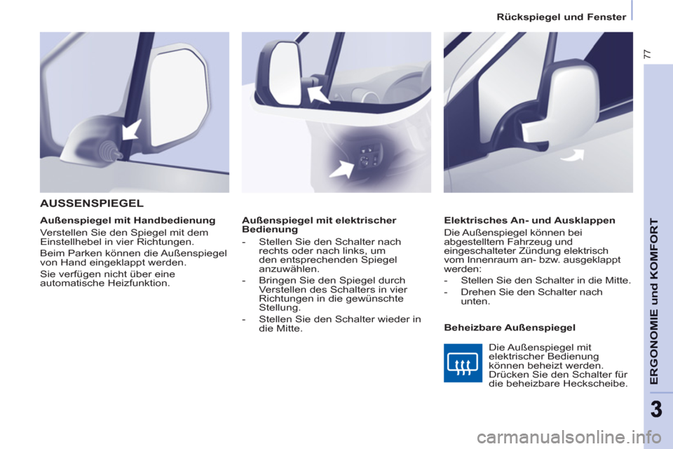 Peugeot Partner 2011 Betriebsanleitung (in German)
Rückspiegel und Fenster
77
ERGONOMIE und KOMFOR
T
33
Außenspiegel mit elektrischer
Bedienung
- Stellen Sie den Schalter nach
rechts oder nach links, um
den entsprechenden Peugeot Partner 2011 Betriebsanleitung (in German)
Rückspiegel und Fenster
77
ERGONOMIE und KOMFOR
T
33
Außenspiegel mit elektrischer
Bedienung
- Stellen Sie den Schalter nach
rechts oder nach links, um
den entsprechenden
