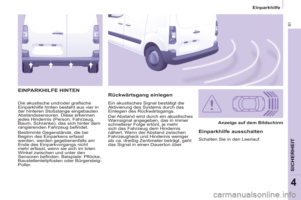 Peugeot Partner 2011 Betriebsanleitung (in German) 81
Einparkhilfe
SICHERHEI
T
4
Die akustische und/oder grafi sche
Einparkhilfe hinten besteht aus vier in
der hinteren Stoßstange eingebauten
Abstandssensoren. Diese erkennen
jedes Hindernis (P Peugeot Partner 2011 Betriebsanleitung (in German) 81
Einparkhilfe
SICHERHEI
T
4
Die akustische und/oder grafi sche
Einparkhilfe hinten besteht aus vier in
der hinteren Stoßstange eingebauten
Abstandssensoren. Diese erkennen
jedes Hindernis (P