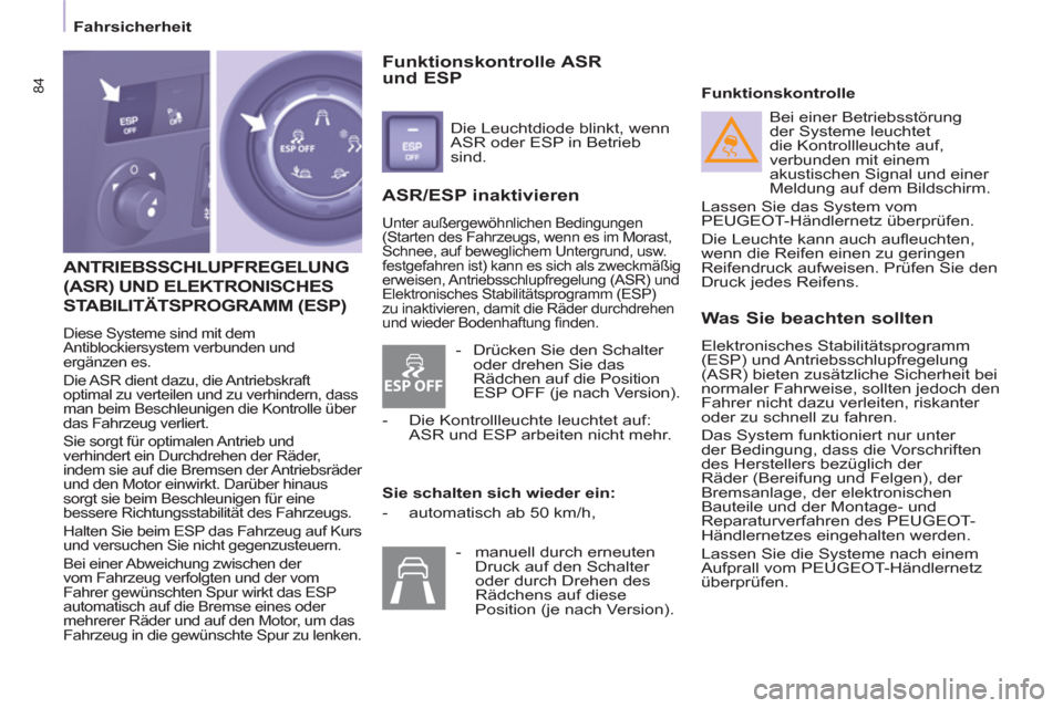 Peugeot Partner 2011 Betriebsanleitung (in German) ESP OFF
84
Fahrsicherheit
ANTRIEBSSCHLUPFREGELUNG
(ASR) UND ELEKTRONISCHES
STABILITÄTSPROGRAMM
(ESP)
Diese Systeme sind mit dem
Antiblockiersystem verbunden und
ergänzen es.
Die Peugeot Partner 2011 Betriebsanleitung (in German) ESP OFF
84
Fahrsicherheit
ANTRIEBSSCHLUPFREGELUNG
(ASR) UND ELEKTRONISCHES
STABILITÄTSPROGRAMM
(ESP)
Diese Systeme sind mit dem
Antiblockiersystem verbunden und
ergänzen es.
Die