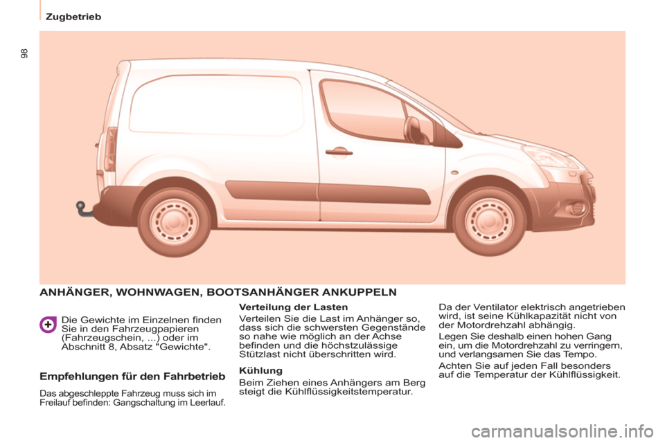 Peugeot Partner 2011 Betriebsanleitung (in German) 98
Zugbetrieb
Die Gewichte im Einzelnen fi nden
Sie in den Fahrzeugpapieren
(Fahrzeugschein, ...) oder im
Abschnitt 8, Absatz "Gewichte".
ANHÄNGER, WOHNWAGEN, BOOTSANHÄNGER ANKU Peugeot Partner 2011 Betriebsanleitung (in German) 98
Zugbetrieb
Die Gewichte im Einzelnen fi nden
Sie in den Fahrzeugpapieren
(Fahrzeugschein, ...) oder im
Abschnitt 8, Absatz "Gewichte".
ANHÄNGER, WOHNWAGEN, BOOTSANHÄNGER ANKU