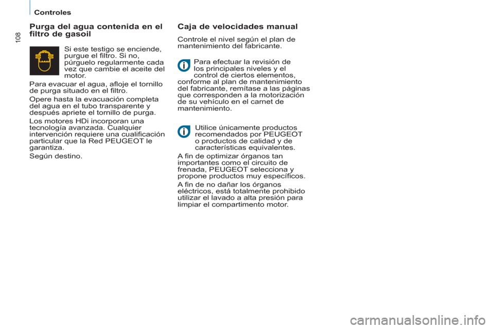 Peugeot Partner 2011 Manual del propietario (in Spanish) 108
Controles
Para efectuar la revisión de
los principales niveles y el
control de ciertos elementos,
conforme al plan de mantenimiento
del fabricante, remítase a las páginas
que c Peugeot Partner 2011 Manual del propietario (in Spanish) 108
Controles
Para efectuar la revisión de
los principales niveles y el
control de ciertos elementos,
conforme al plan de mantenimiento
del fabricante, remítase a las páginas
que c