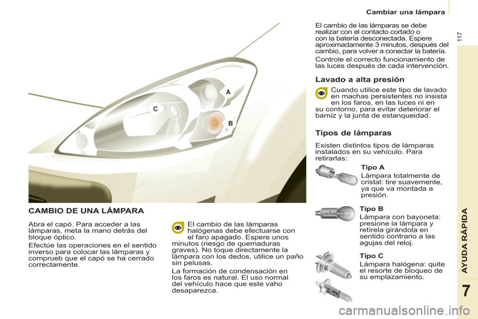 Peugeot Partner 2011 Manual del propietario (in Spanish) 11 7
AYUDA RÁPID
A
7
Cambiar una lámpara
CAMBIO DE UNA LÁMPARA
Tipo B
Lámpara con bayoneta:
presione la lámpara y
retírela girándola en
sentido contrario a las
agujas del reloj. Peugeot Partner 2011 Manual del propietario (in Spanish) 11 7
AYUDA RÁPID
A
7
Cambiar una lámpara
CAMBIO DE UNA LÁMPARA
Tipo B
Lámpara con bayoneta:
presione la lámpara y
retírela girándola en
sentido contrario a las
agujas del reloj.