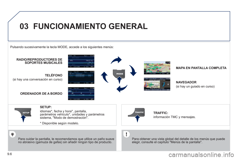 Peugeot Partner 2011 Manual del propietario (in Spanish) 9.6
03 FUNCIONAMIENTO GENERAL
Para obtener una vista global del detalle de los menús que puede elegir, consulte el capítulo "Menús de la pantalla".
Pulsando sucesivamente la tecla M
ODE, a Peugeot Partner 2011 Manual del propietario (in Spanish) 9.6
03 FUNCIONAMIENTO GENERAL
Para obtener una vista global del detalle de los menús que puede elegir, consulte el capítulo "Menús de la pantalla".
Pulsando sucesivamente la tecla M
ODE, a
